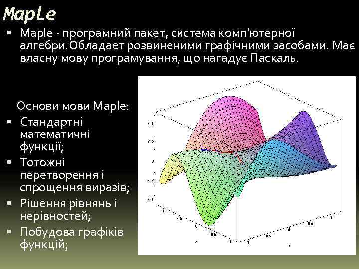 Maple - програмний пакет, система комп'ютерної  алгебри. Обладает розвиненими графічними засобами. Має 