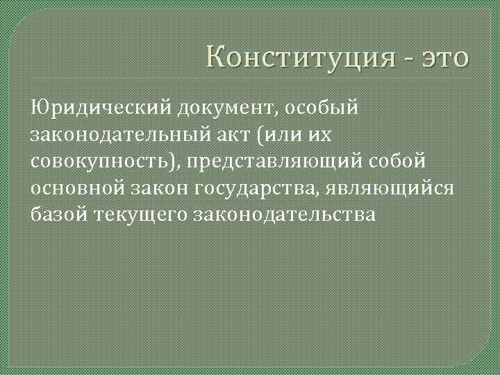     Конституция - это Юридический документ, особый законодательный акт (или их