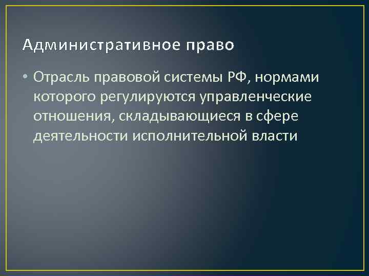 Административное право • Отрасль правовой системы РФ, нормами  которого регулируются управленческие  отношения,