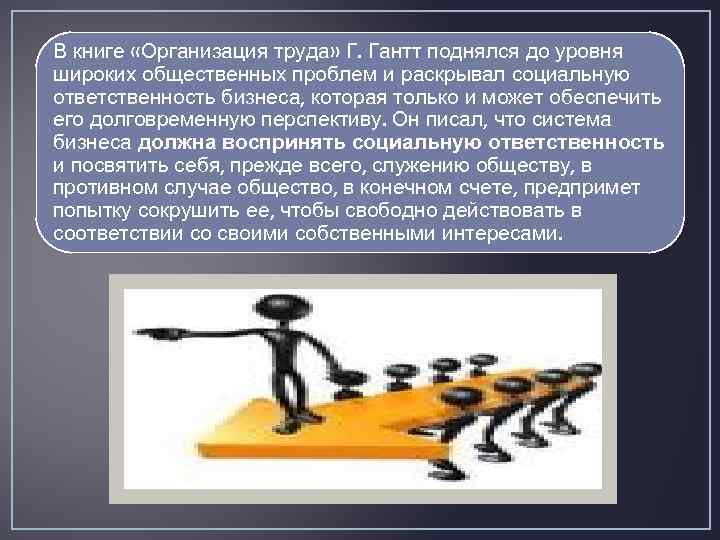 В книге «Организация труда» Г. Гантт поднялся до уровня широких общественных проблем и раскрывал