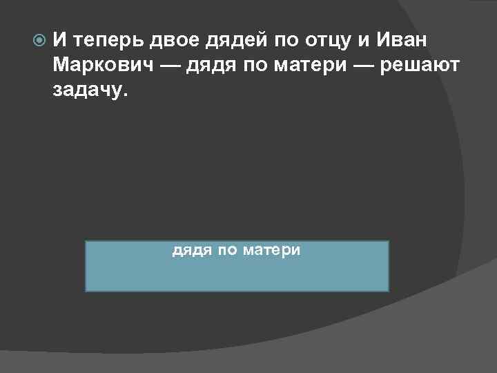   И теперь двое дядей по отцу и Иван Маркович — дядя по