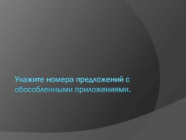Укажите номера предложений с обособленными приложениями. 