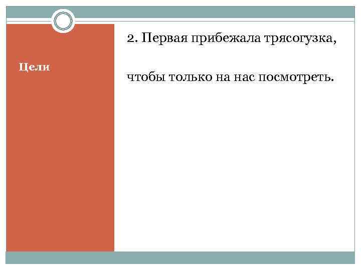   2. Первая прибежала трясогузка,  Цели  чтобы только на нас посмотреть.