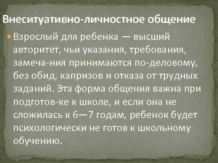 >Внеситуативно личностное общение  Взрослый для ребенка — высший авторитет, чьи указания, требования, 