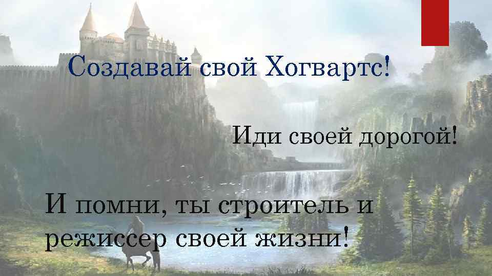  Создавай свой Хогвартс!    Иди своей дорогой! И помни, ты строитель