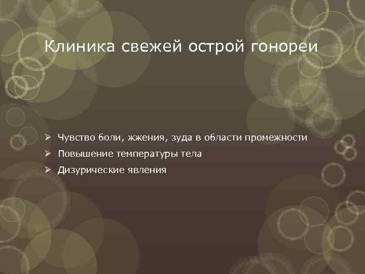 Клиника свежей острой гонореи Ø Чувство боли, жжения, зуда в области промежности Ø Повышение