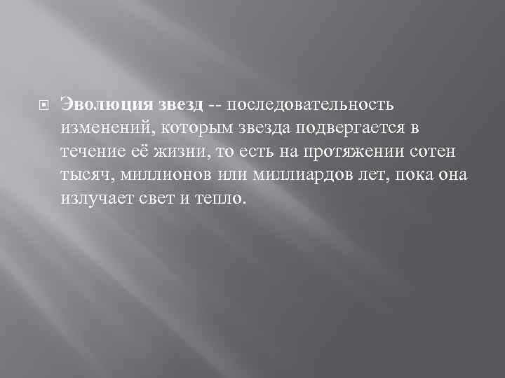   Эволюция звезд -- последовательность изменений, которым звезда подвергается в течение её жизни,