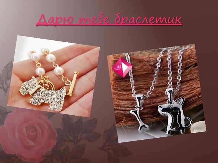 Дарю тебе браслетик 