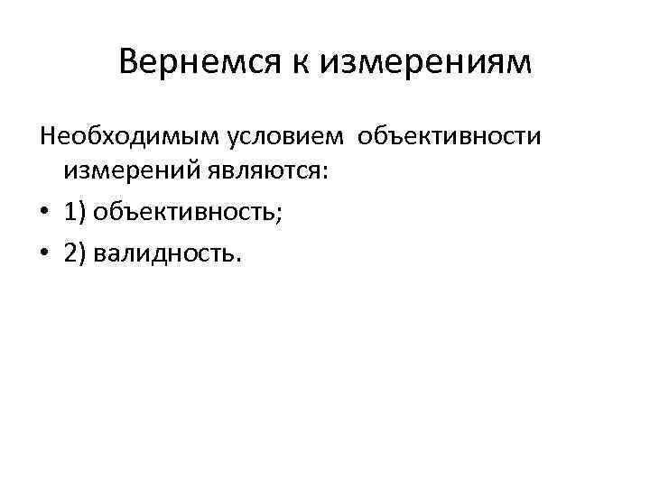 Вернемся к измерениям Необходимым условием объективности  измерений являются:  • 1) объективность;