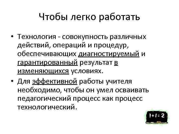   Чтобы легко работать • Технология - совокупность различных  действий, операций и