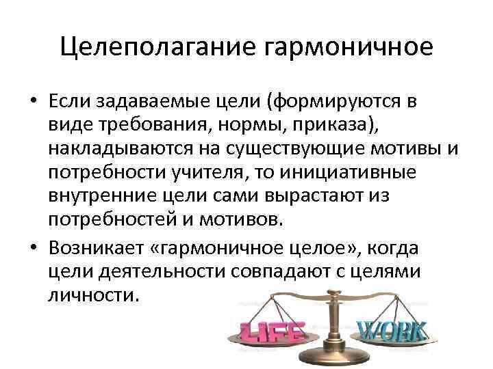  Целеполагание гармоничное • Если задаваемые цели (формируются в  виде требования, нормы, приказа),