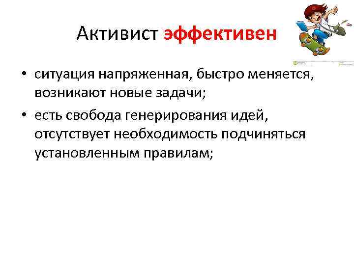   Активист эффективен • ситуация напряженная, быстро меняется, возникают новые задачи;  •