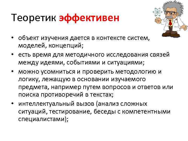 Теоретик эффективен • объект изучения дается в контексте систем, моделей, концепций;  • есть