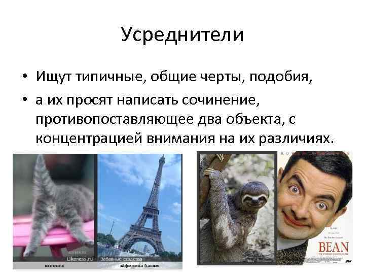   Усреднители • Ищут типичные, общие черты, подобия,  • а их просят