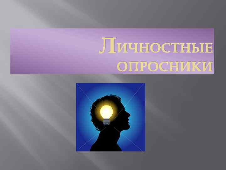 ЛИЧНОСТНЫЕ ОПРОСНИКИ ЛИЧНОСТНЫЕ ОПРОСНИКИ