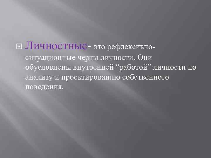 Личностные это рефлексивно ситуационные черты личности. Они обусловлены внутренней “работой” личности по Личностные это рефлексивно ситуационные черты личности. Они обусловлены внутренней “работой” личности по