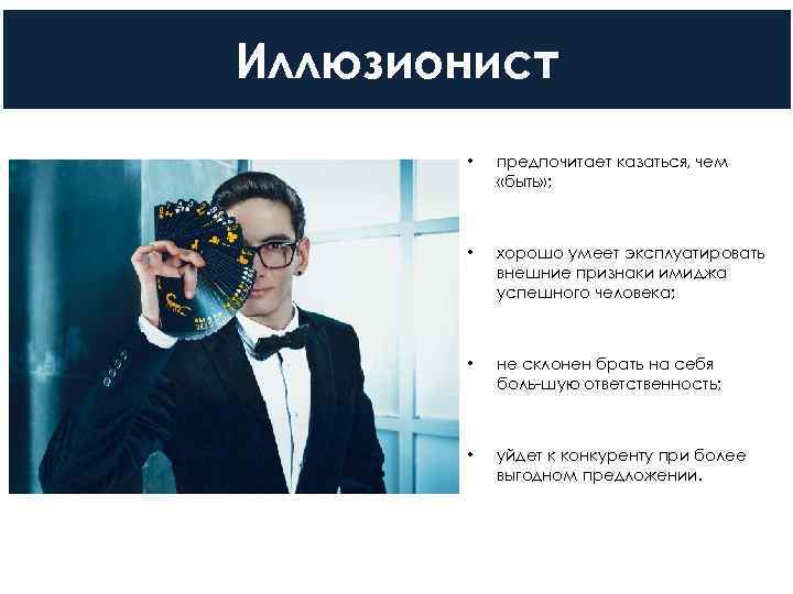 Иллюзионист   •  предпочитает казаться, чем   «быть» ;  