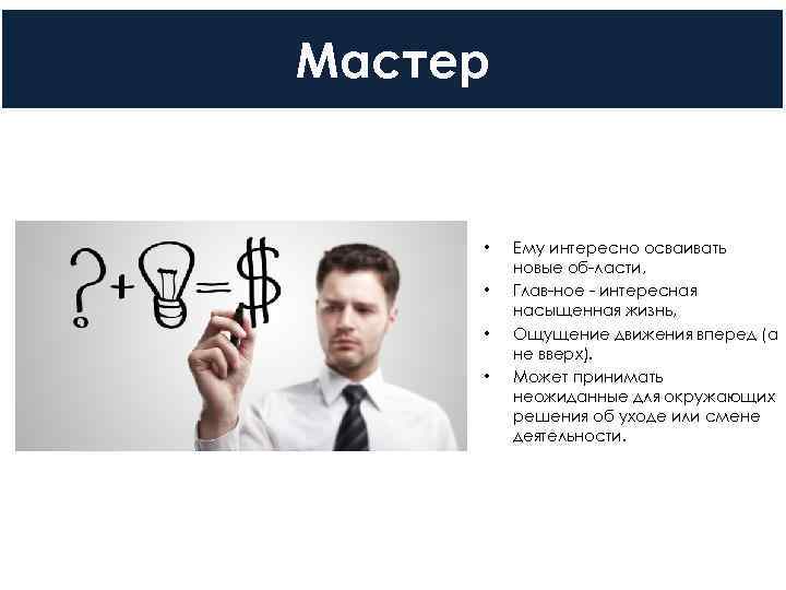 Мастер   •  Ему интересно осваивать   новые об ласти, 