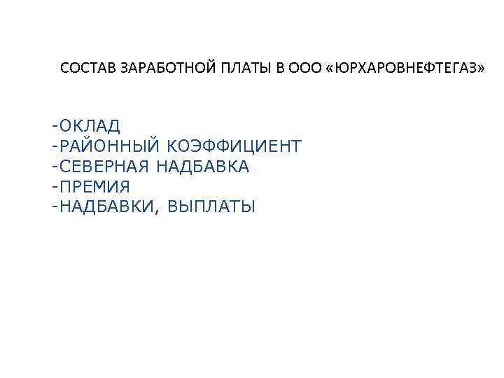 СОСТАВ ЗАРАБОТНОЙ ПЛАТЫ В ООО «ЮРХАРОВНЕФТЕГАЗ»  -ОКЛАД -РАЙОННЫЙ КОЭФФИЦИЕНТ -СЕВЕРНАЯ НАДБАВКА -ПРЕМИЯ -НАДБАВКИ,