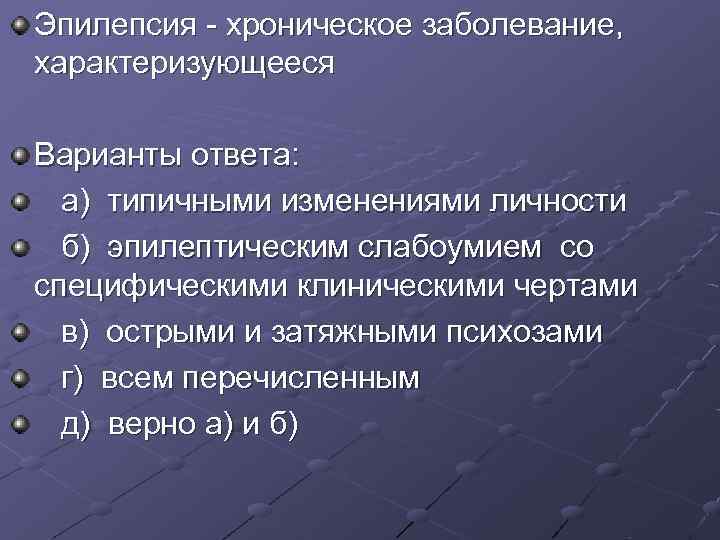 Эпилепсия хроническое заболевание, характеризующееся Варианты ответа: а) типичными изменениями личности б) Эпилепсия хроническое заболевание, характеризующееся Варианты ответа: а) типичными изменениями личности б)