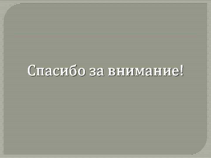 Спасибо за внимание! Спасибо за внимание!