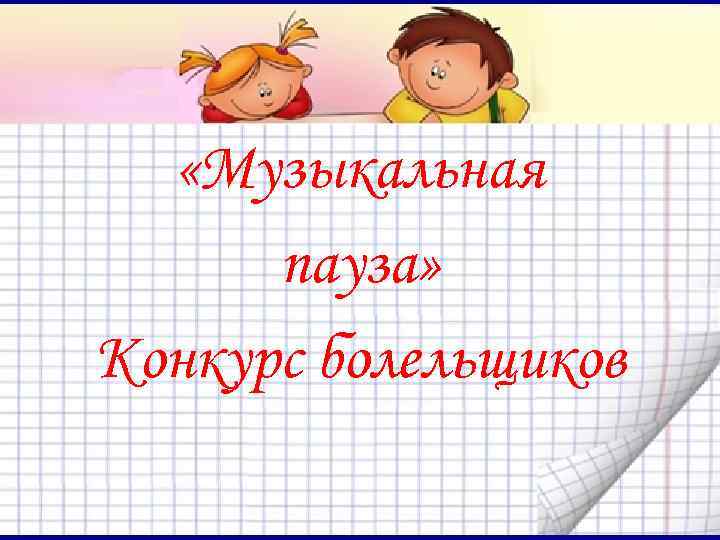   «Музыкальная  пауза» Конкурс болельщиков 