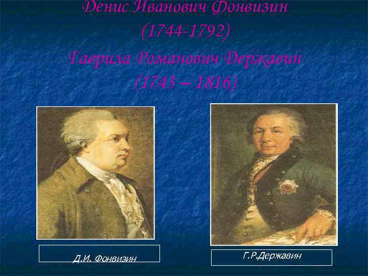  Денис Иванович Фонвизин   (1744 -1792) Гаврила Романович Державин   (1743