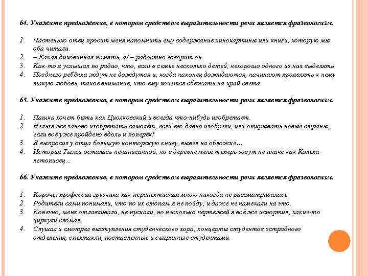 64. Укажите предложение, в котором средством выразительности речи является фразеологизм.  1.  Частенько