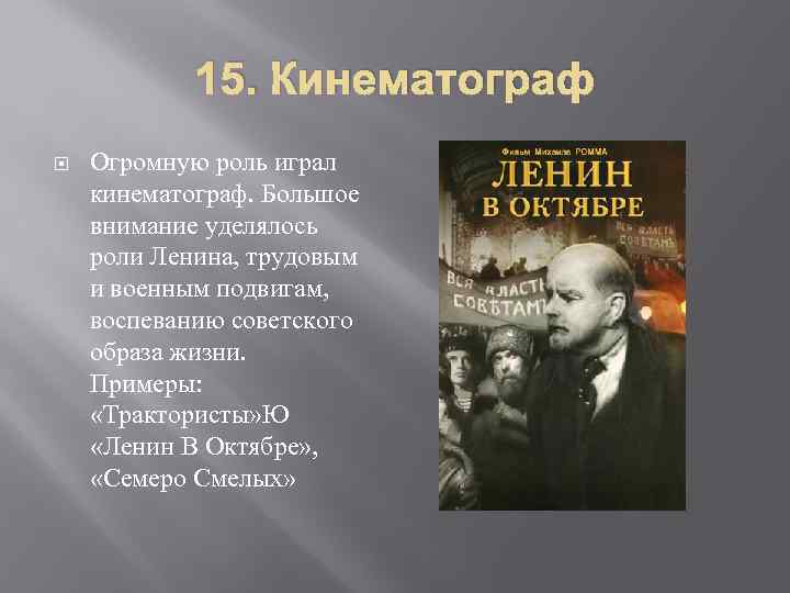   15. Кинематограф Огромную роль играл кинематограф. Большое внимание уделялось роли Ленина, трудовым