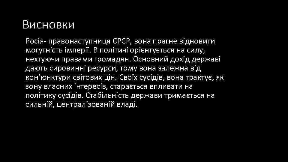 Висновки Росія- правонаступниця СРСР, вона прагне відновити могутність імперії. В політичі орієнтується на силу,