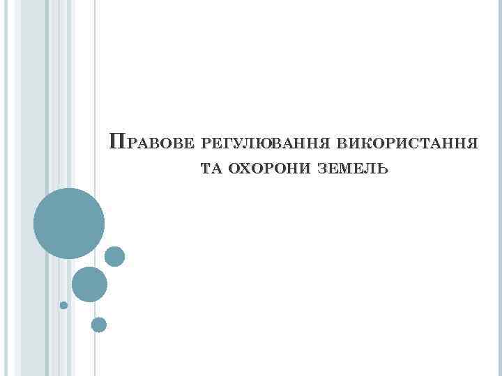 ПРАВОВЕ РЕГУЛЮВАННЯ ВИКОРИСТАННЯ  ТА ОХОРОНИ ЗЕМЕЛЬ 