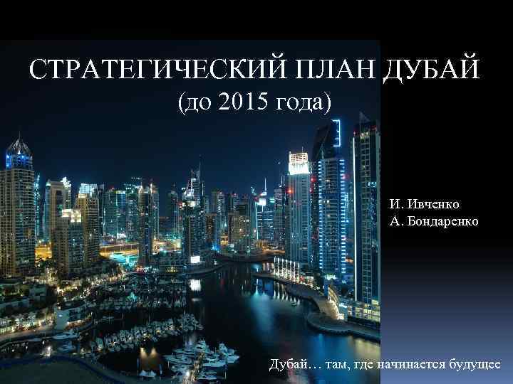 СТРАТЕГИЧЕСКИЙ ПЛАН ДУБАЙ   (до 2015 года)      И.