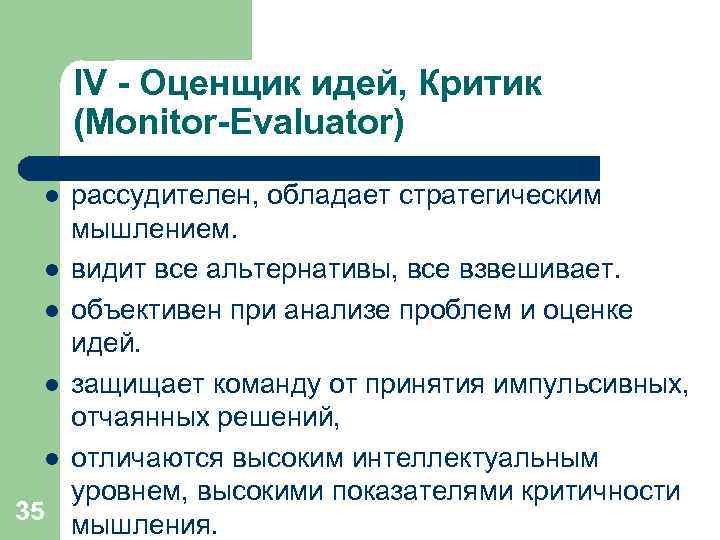  IV - Оценщик идей, Критик  (Monitor-Evaluator) l рассудителен, обладает стратегическим мышлением. l