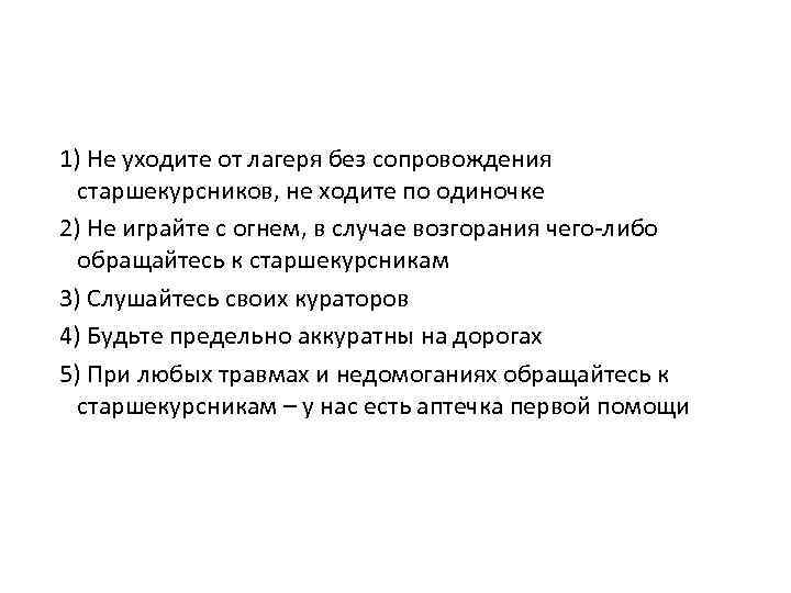 1) Не уходите от лагеря без сопровождения  старшекурсников, не ходите по одиночке 2)
