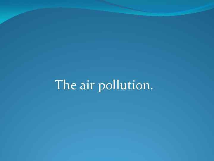 The air pollution. 