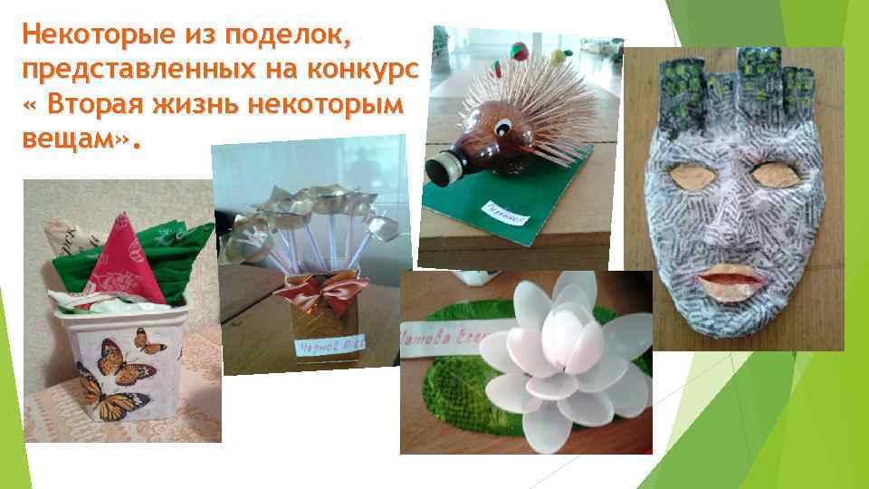 Некоторые из поделок, представленных на конкурс « Вторая жизнь некоторым вещам» . 
