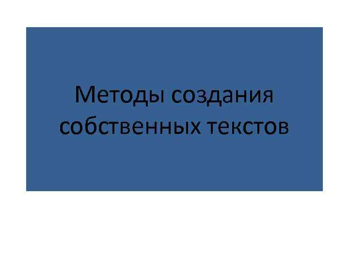  Методы создания собственных текстов 