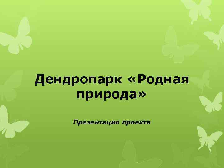 Дендропарк «Родная природа»  Презентация проекта 
