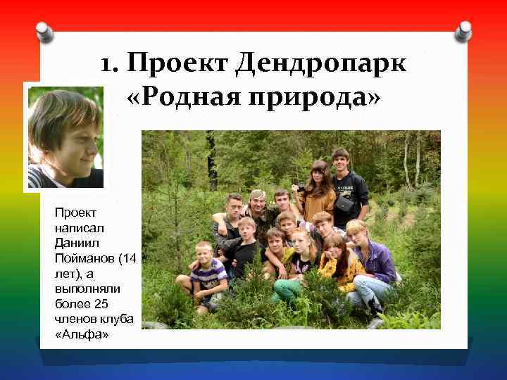  1. Проект Дендропарк  «Родная природа»  Проект написал Даниил Пойманов (14 лет),