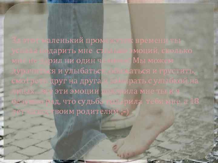 За этот маленький промежуток времени ты успела подарить мне столько эмоций, сколько мне не