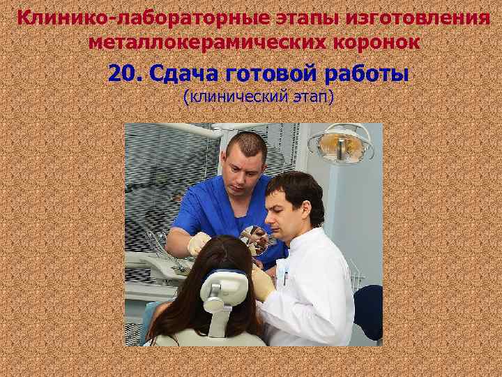 Клинико-лабораторные этапы изготовления металлокерамических коронок 20. Сдача готовой работы (клинический этап) Клинико-лабораторные этапы изготовления металлокерамических коронок 20. Сдача готовой работы (клинический этап)