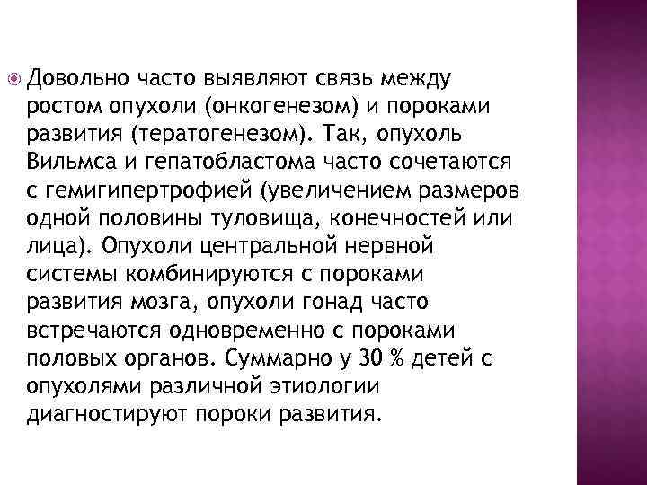  Довольно часто выявляют связь между ростом опухоли (онкогенезом) и пороками развития (тератогенезом). Так,