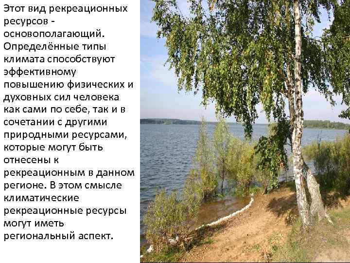 Этот вид рекреационных ресурсов - основополагающий. Определённые типы климата способствуют эффективному повышению физических и