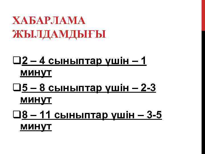 ХАБАРЛАМА ЖЫЛДАМДЫҒЫ q 2 – 4 сыныптар үшін – 1 минут q 5 –