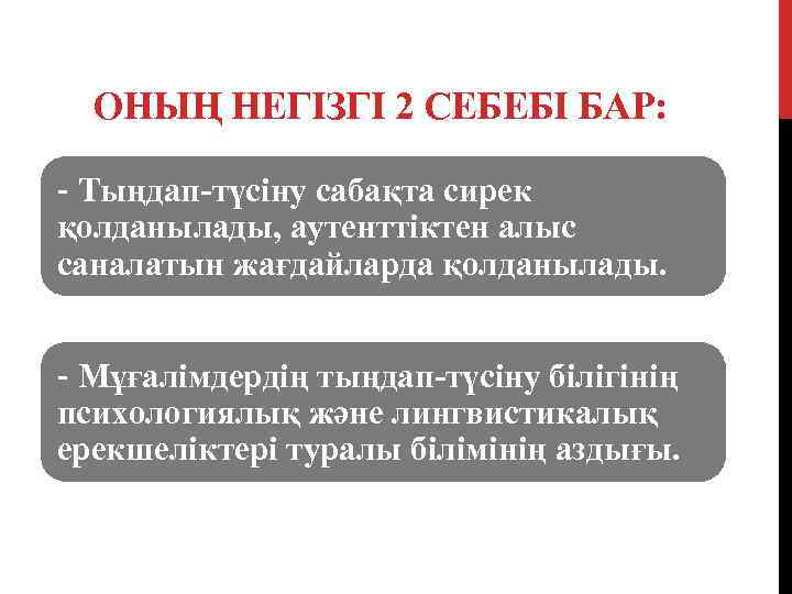  ОНЫҢ НЕГІЗГІ 2 СЕБЕБІ БАР:  - Тыңдап-түсіну сабақта сирек қолданылады, аутенттіктен алыс