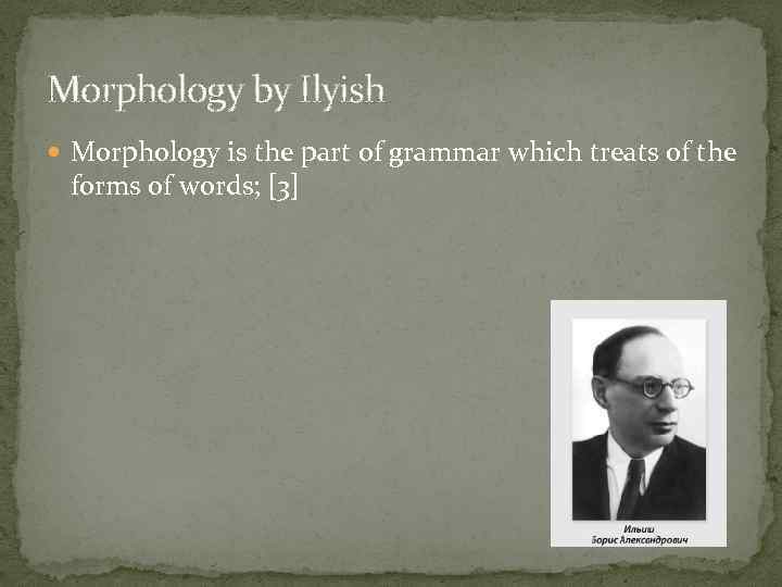 Morphology by Ilyish  Morphology is the part of grammar which treats of the