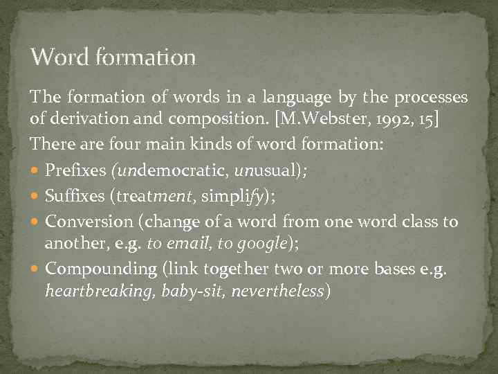 Word formation The formation of words in a language by the processes of derivation