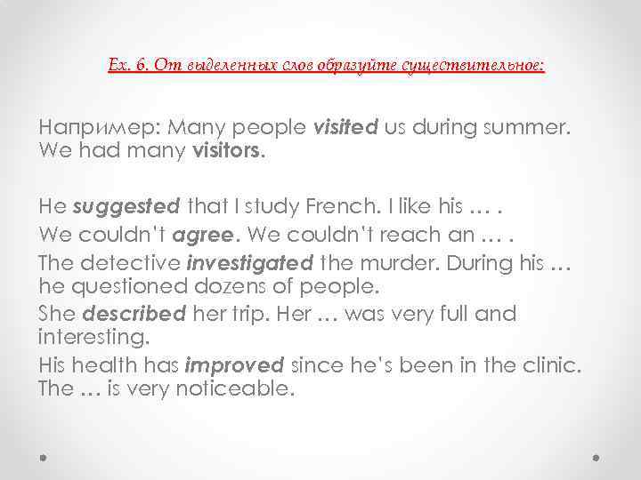  Ex. 6. От выделенных слов образуйте существительное:  Например: Many people visited us