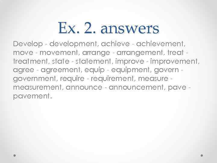   Ex. 2. answers Develop - development, achieve - achievement, move - movement,