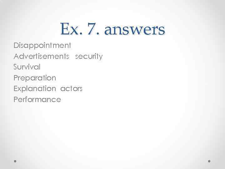   Ex. 7. answers Disappointment Advertisements security Survival Preparation Explanation actors Performance 